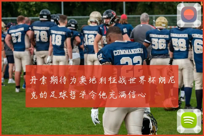丹索期待为奥地利征战世界杯朗尼克的足球哲学令他充满信心